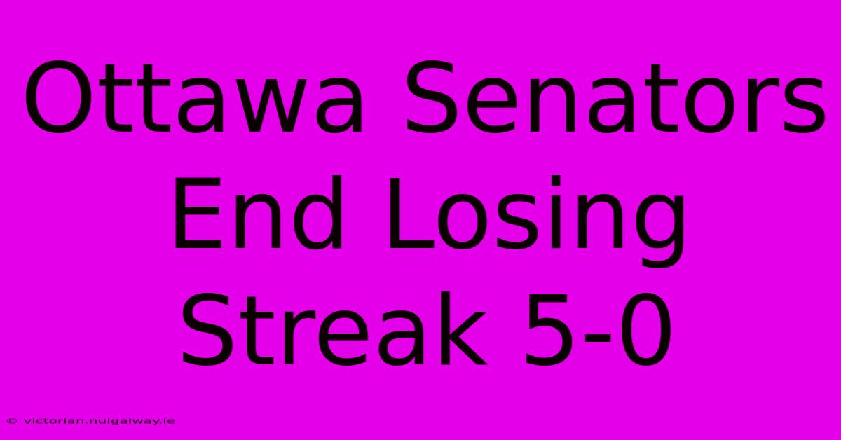 Ottawa Senators End Losing Streak 5-0