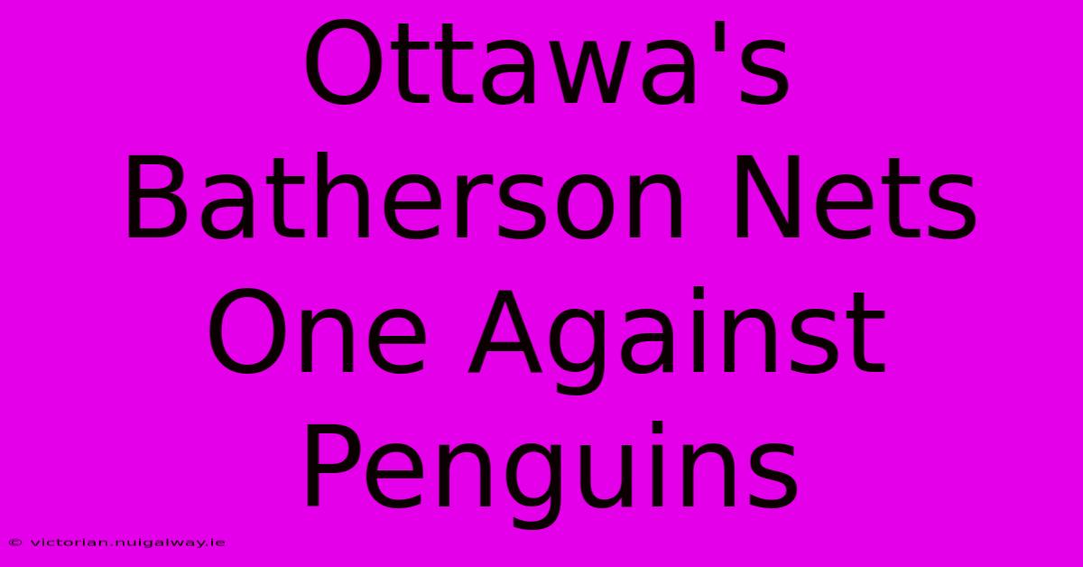 Ottawa's Batherson Nets One Against Penguins