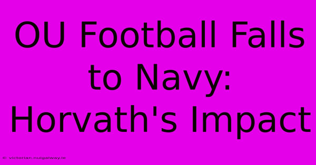 OU Football Falls To Navy: Horvath's Impact