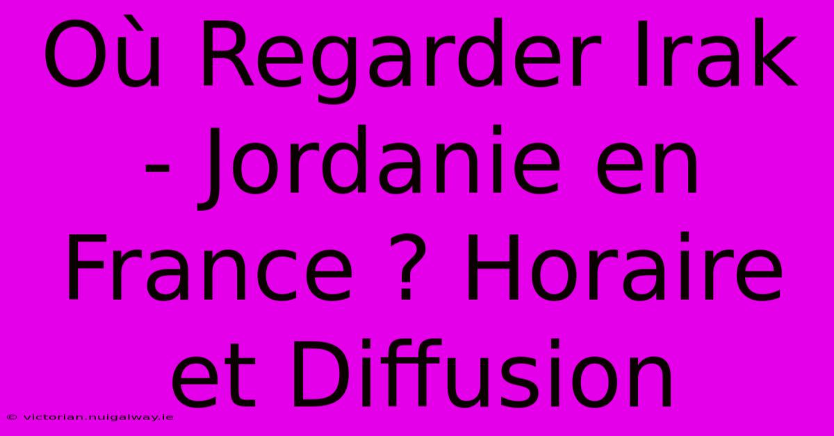 Où Regarder Irak - Jordanie En France ? Horaire Et Diffusion 