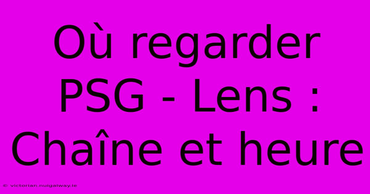 Où Regarder PSG - Lens : Chaîne Et Heure 