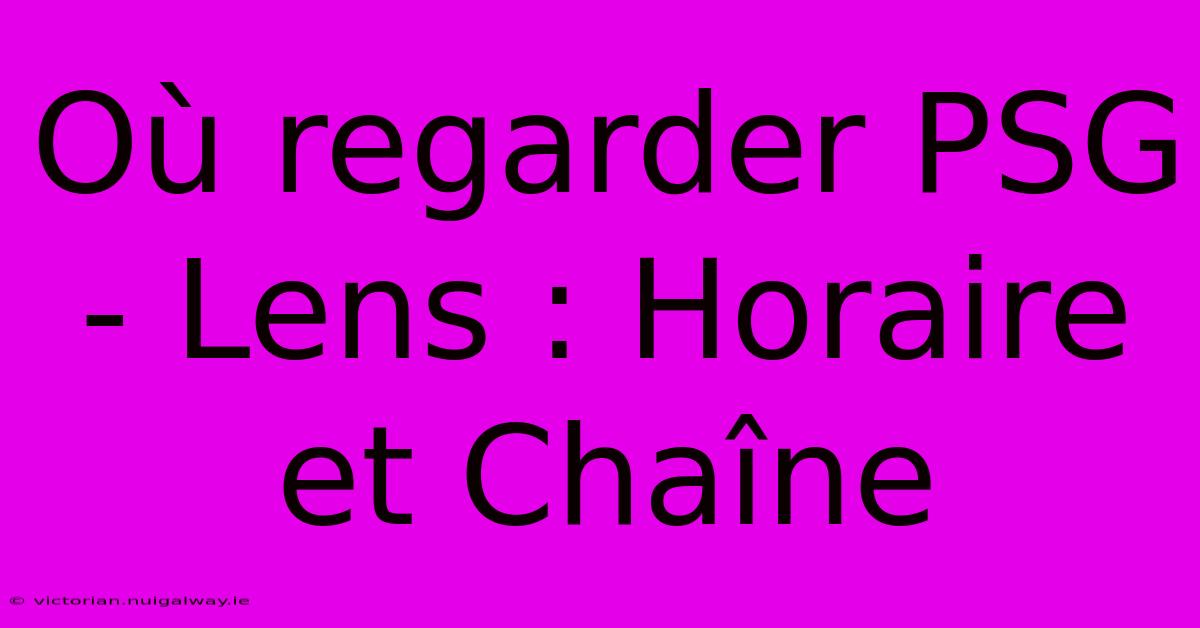 Où Regarder PSG - Lens : Horaire Et Chaîne