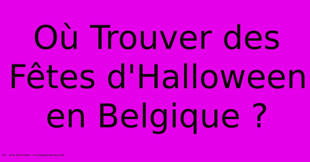 Où Trouver Des Fêtes D'Halloween En Belgique ?