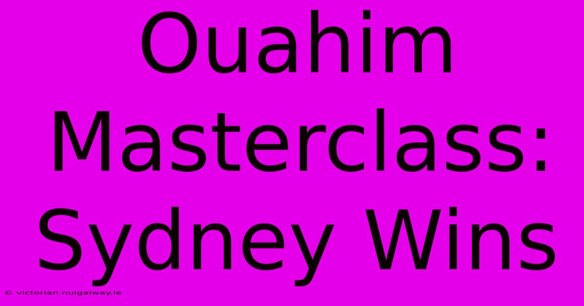 Ouahim Masterclass: Sydney Wins