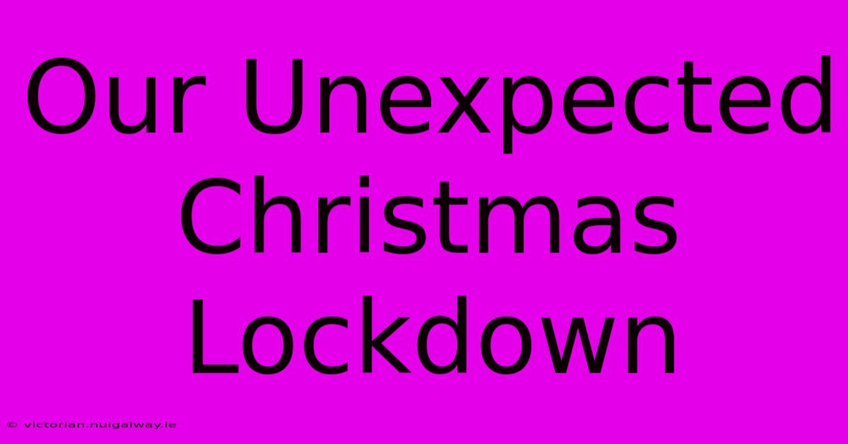 Our Unexpected Christmas Lockdown