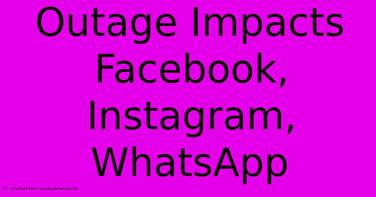 Outage Impacts Facebook, Instagram, WhatsApp