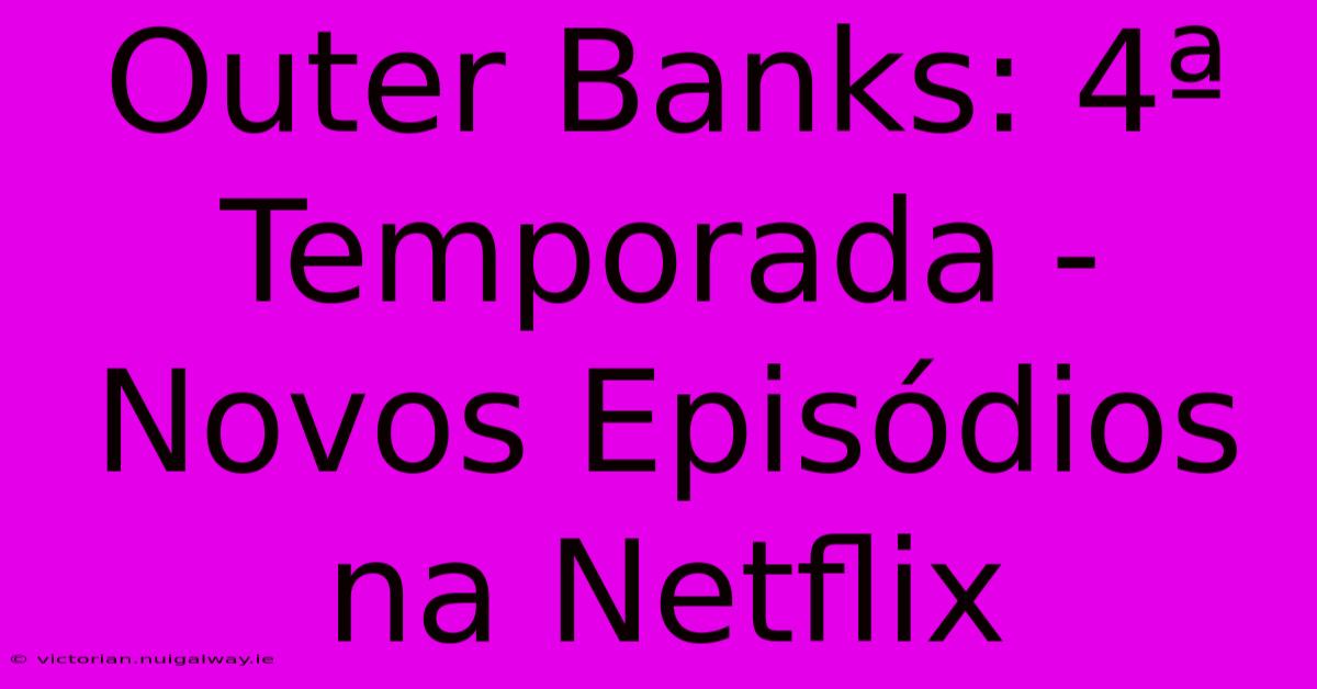 Outer Banks: 4ª Temporada - Novos Episódios Na Netflix