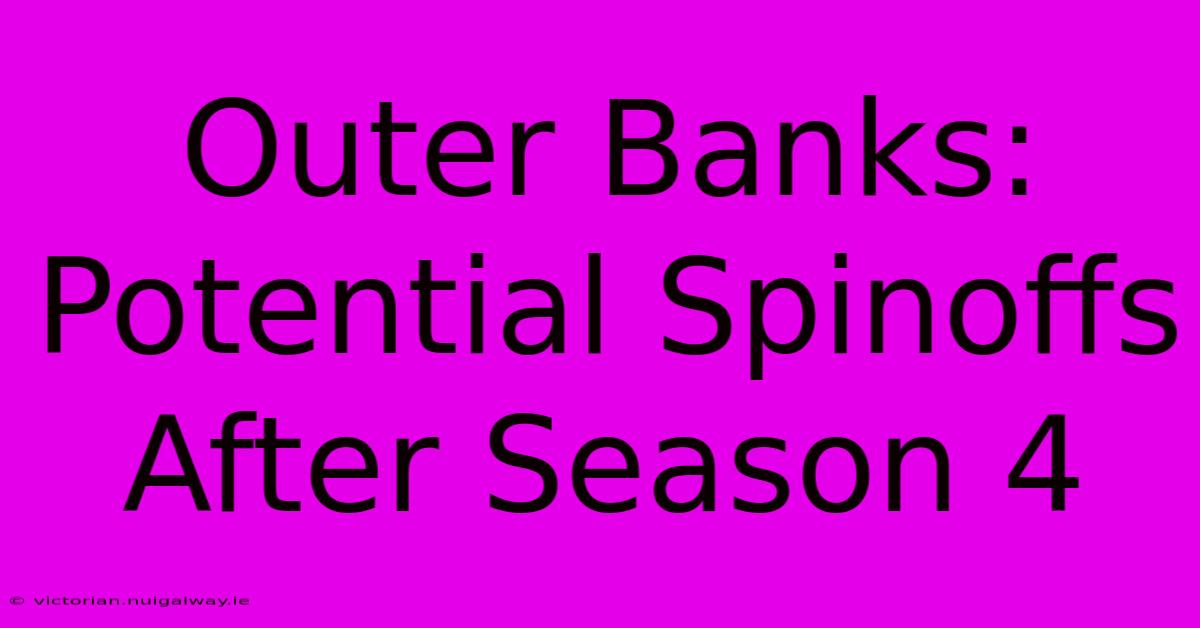 Outer Banks: Potential Spinoffs After Season 4