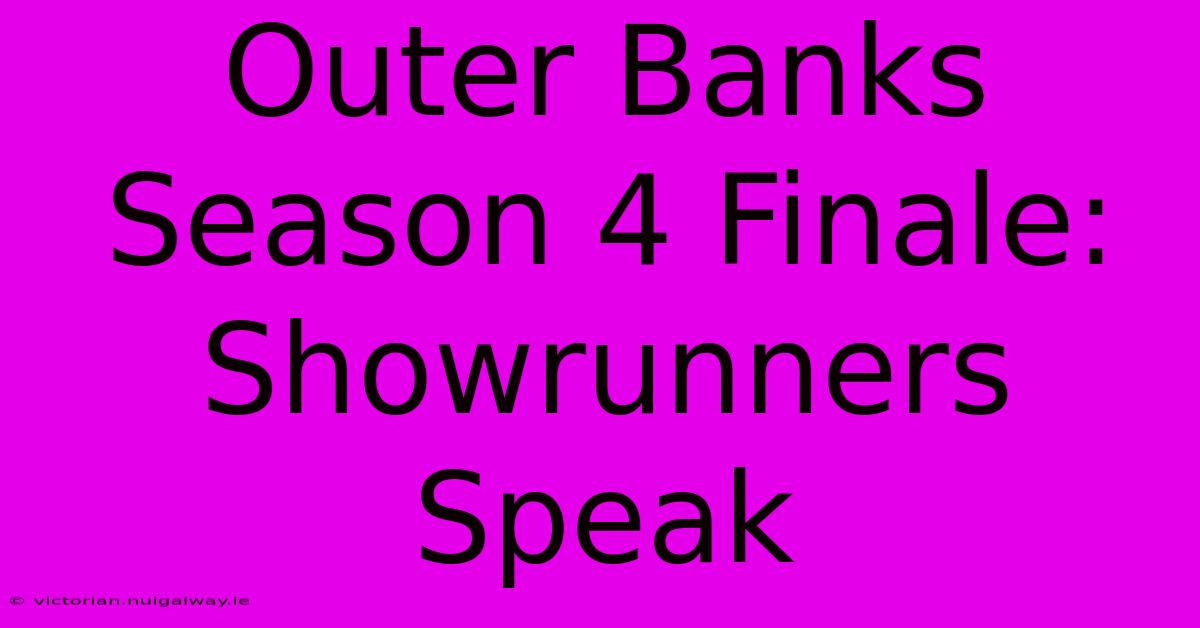 Outer Banks Season 4 Finale: Showrunners Speak