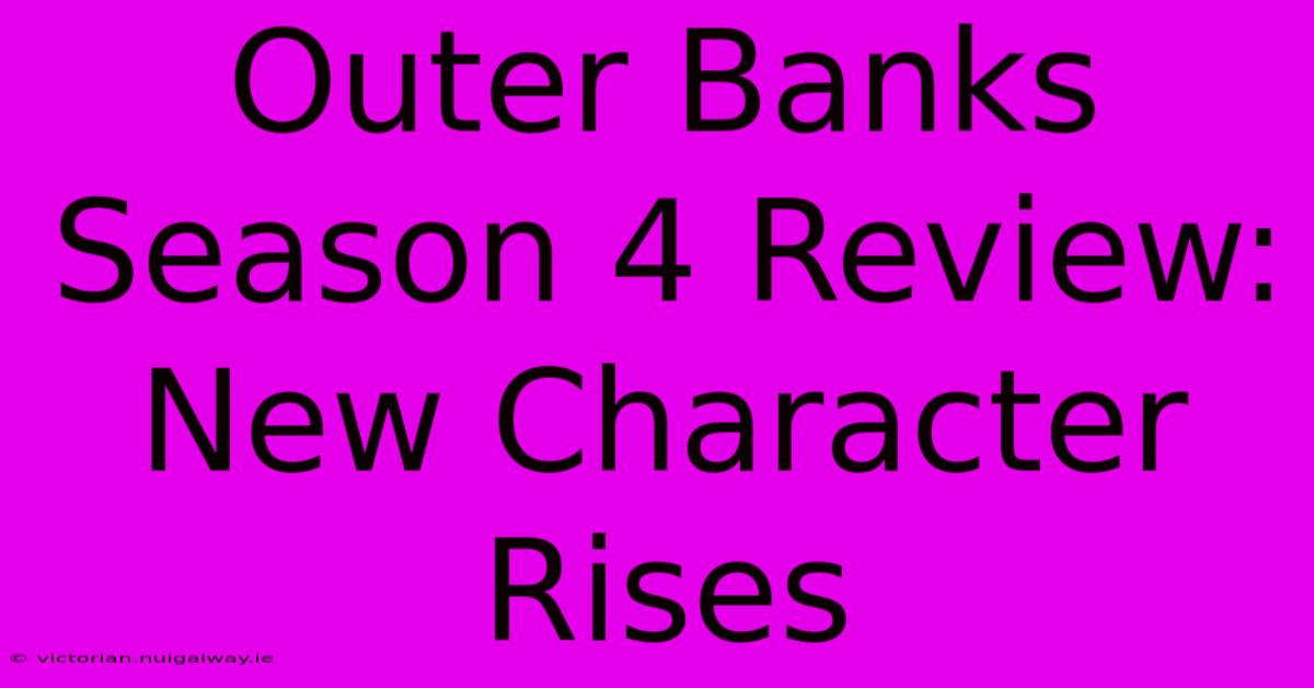 Outer Banks Season 4 Review: New Character Rises