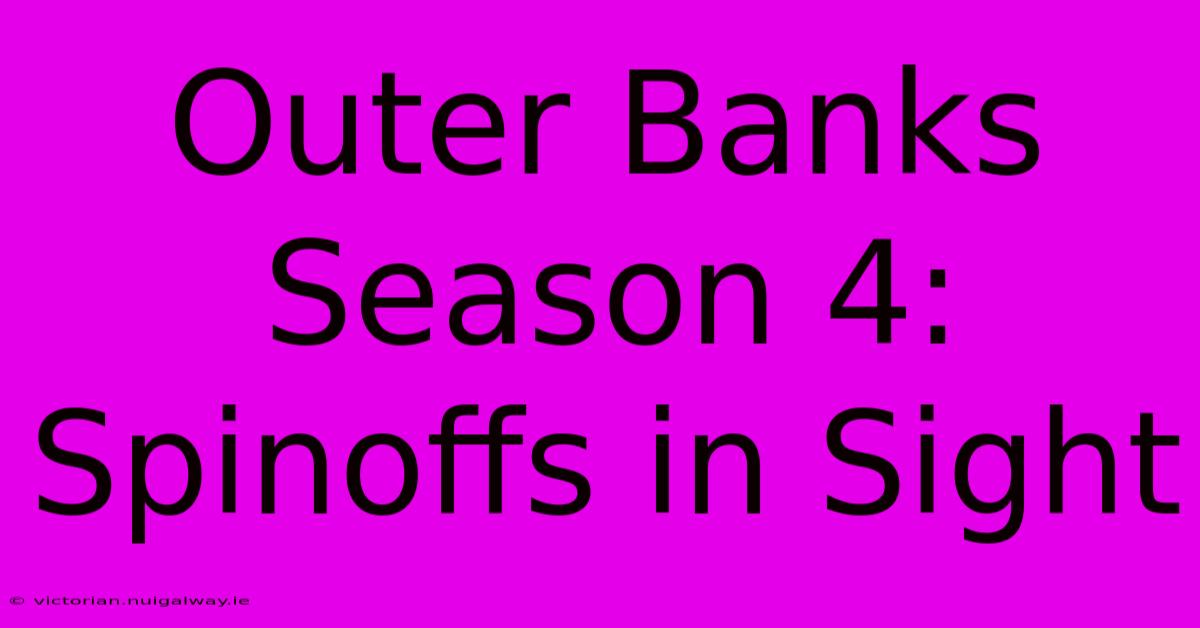 Outer Banks Season 4: Spinoffs In Sight