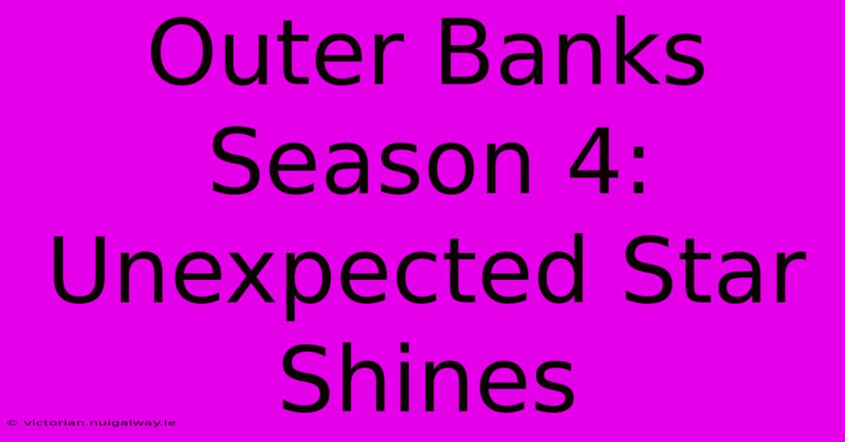 Outer Banks Season 4: Unexpected Star Shines