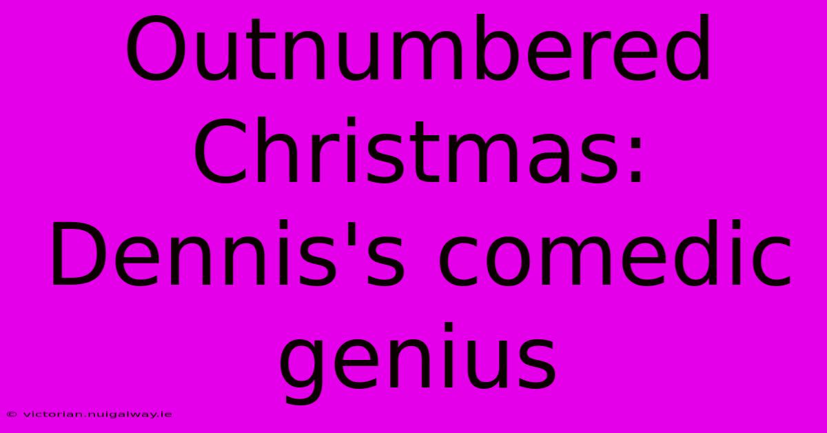 Outnumbered Christmas: Dennis's Comedic Genius