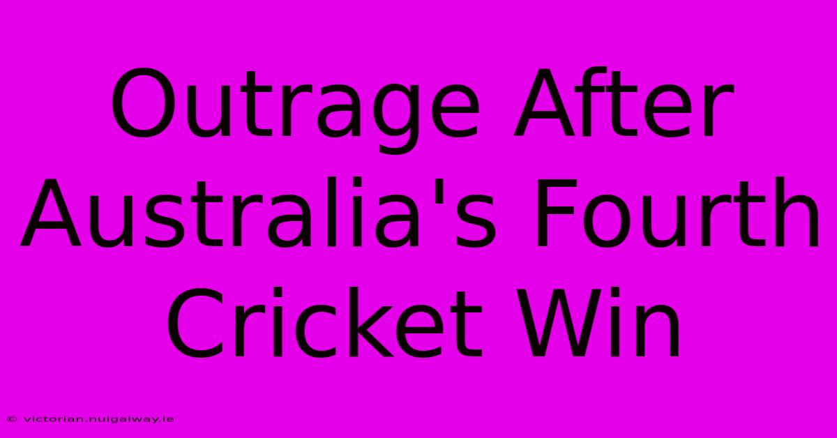 Outrage After Australia's Fourth Cricket Win