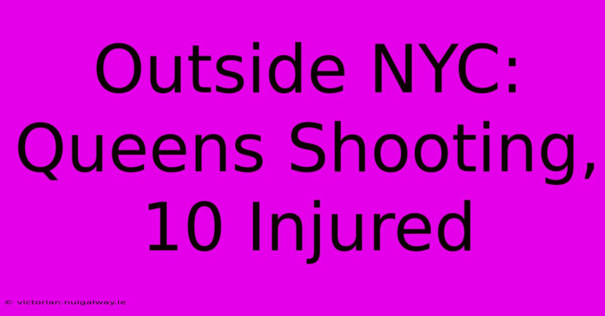 Outside NYC:  Queens Shooting, 10 Injured