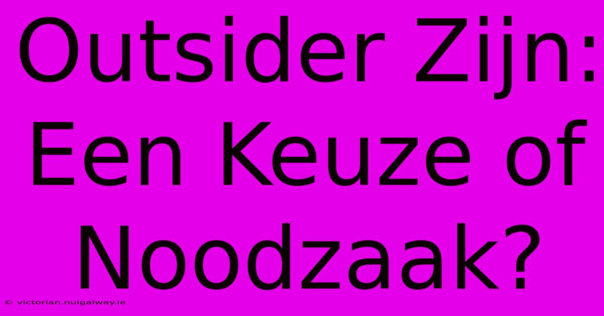 Outsider Zijn: Een Keuze Of Noodzaak?