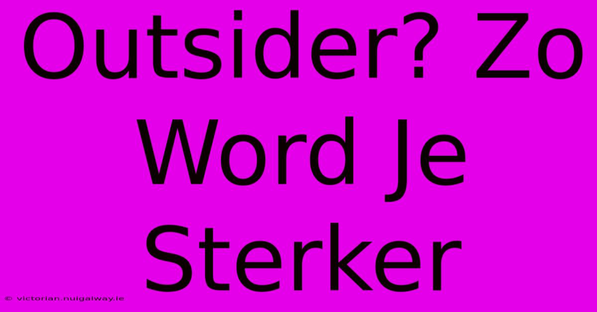 Outsider? Zo Word Je Sterker