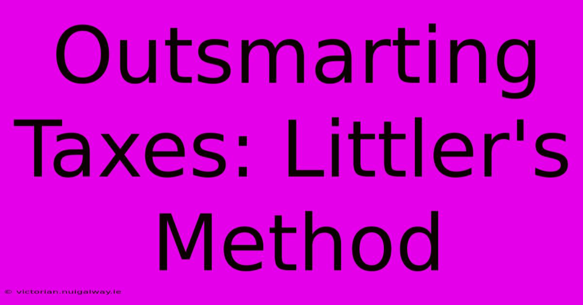 Outsmarting Taxes: Littler's Method