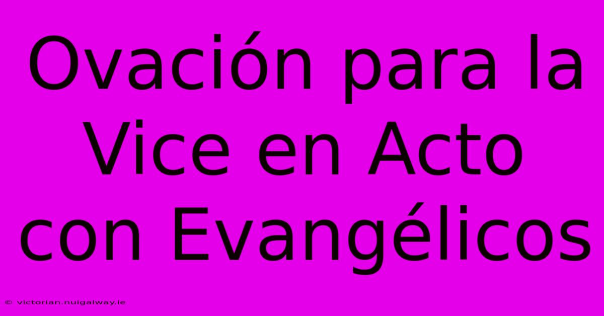 Ovación Para La Vice En Acto Con Evangélicos