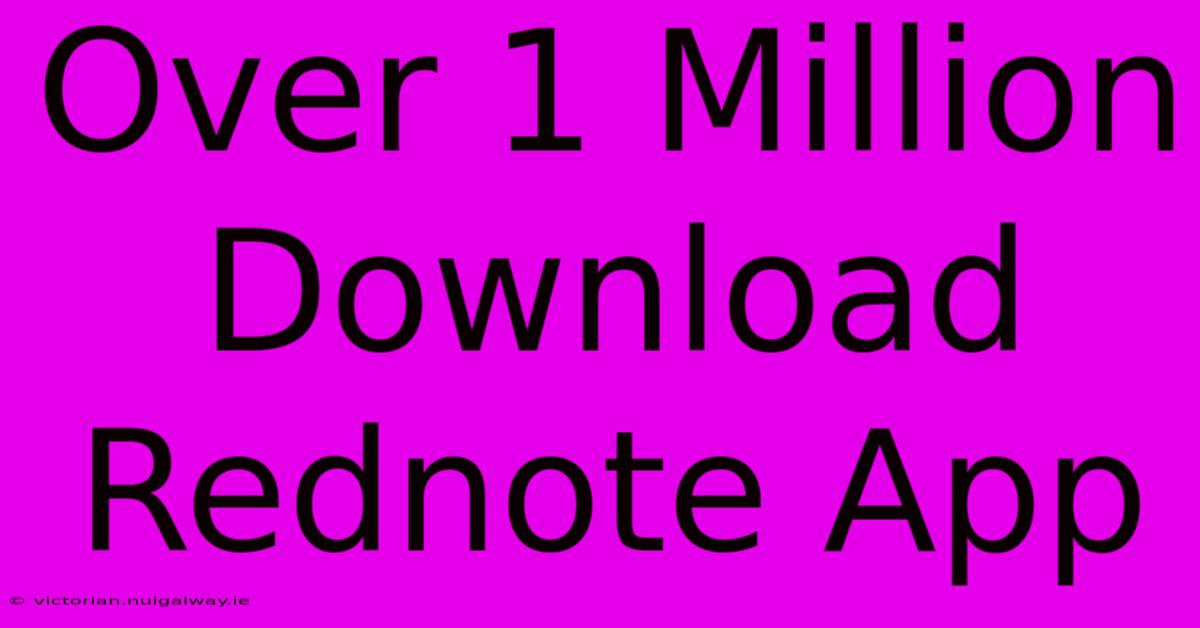 Over 1 Million Download Rednote App