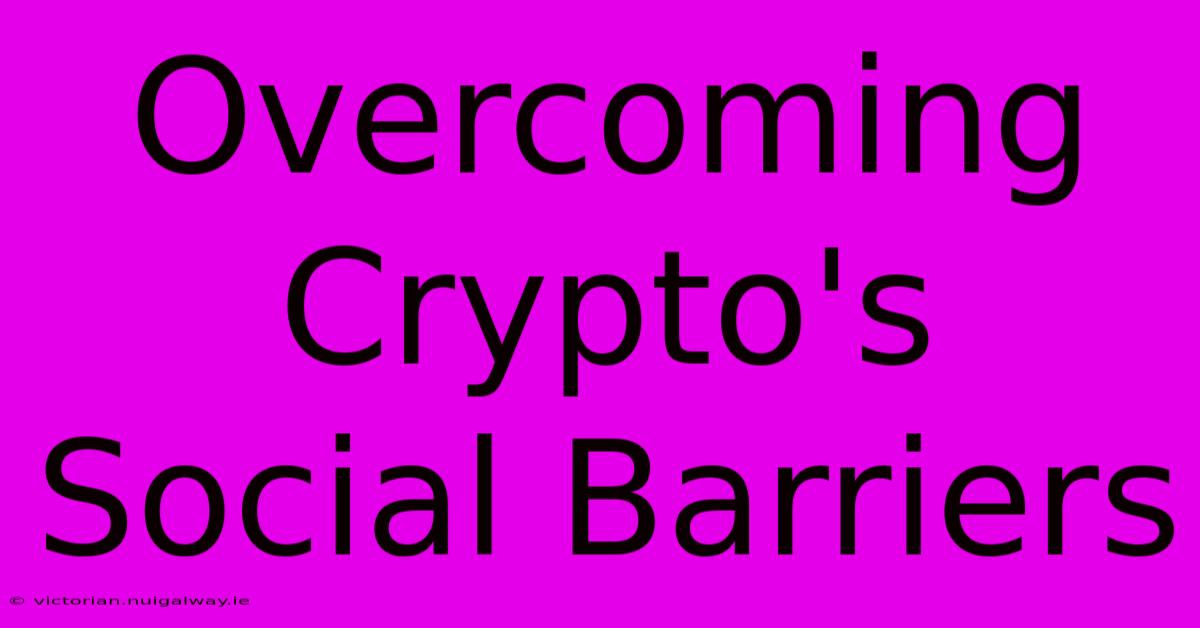 Overcoming Crypto's Social Barriers