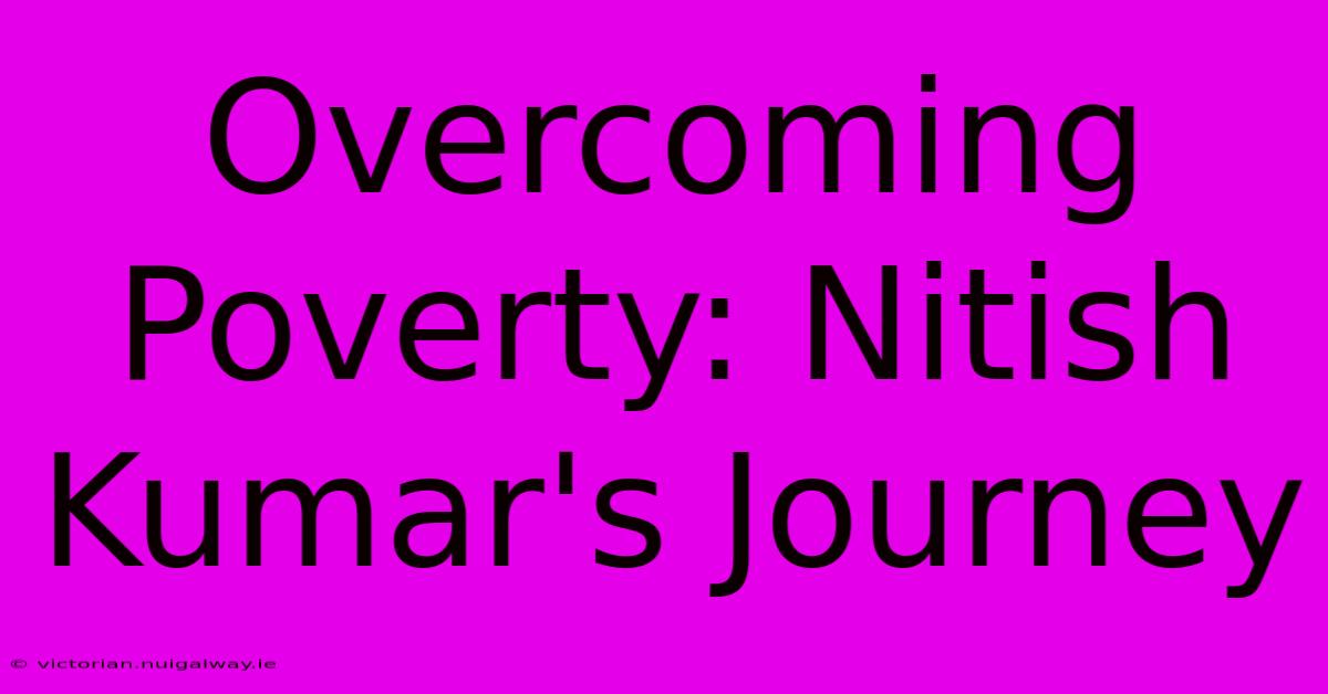 Overcoming Poverty: Nitish Kumar's Journey