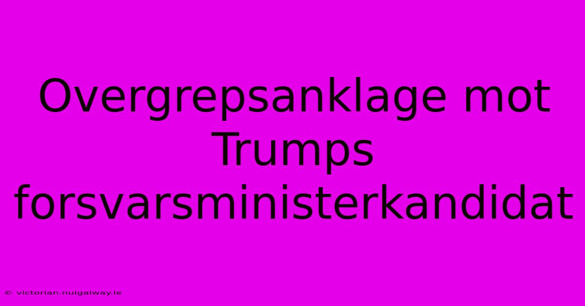 Overgrepsanklage Mot Trumps Forsvarsministerkandidat