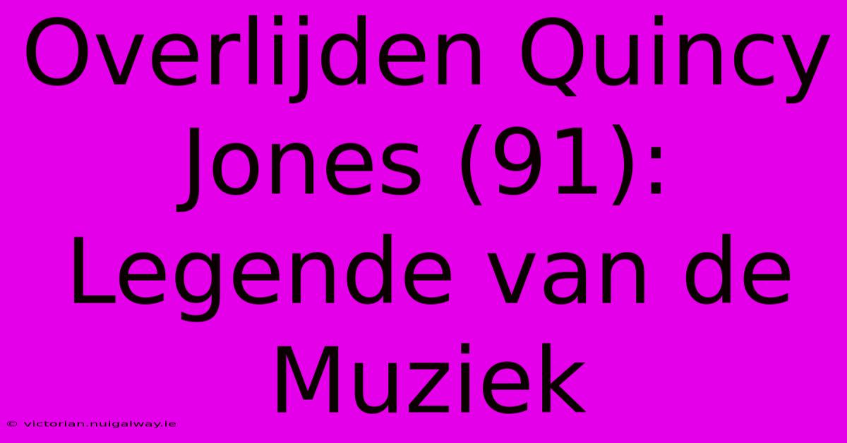 Overlijden Quincy Jones (91): Legende Van De Muziek 