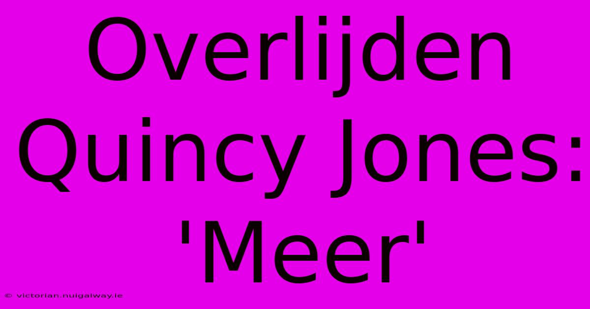 Overlijden Quincy Jones: 'Meer'