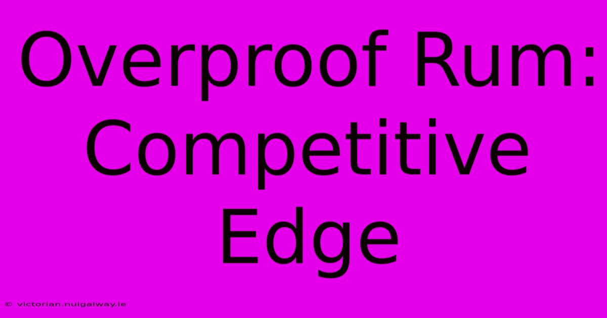 Overproof Rum: Competitive Edge