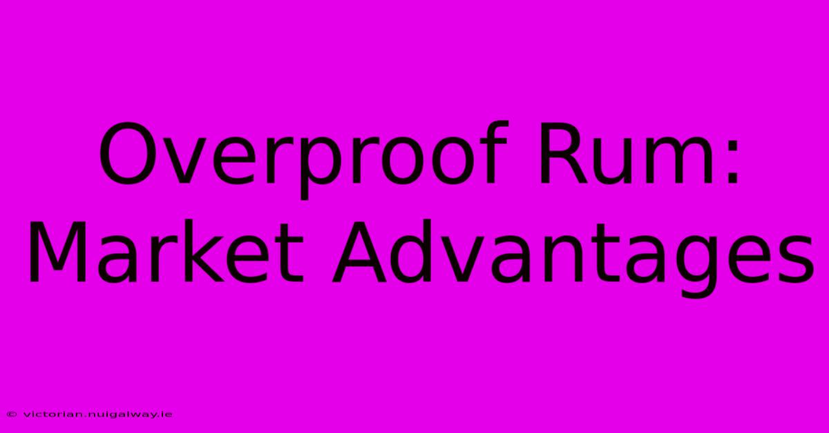 Overproof Rum:  Market Advantages