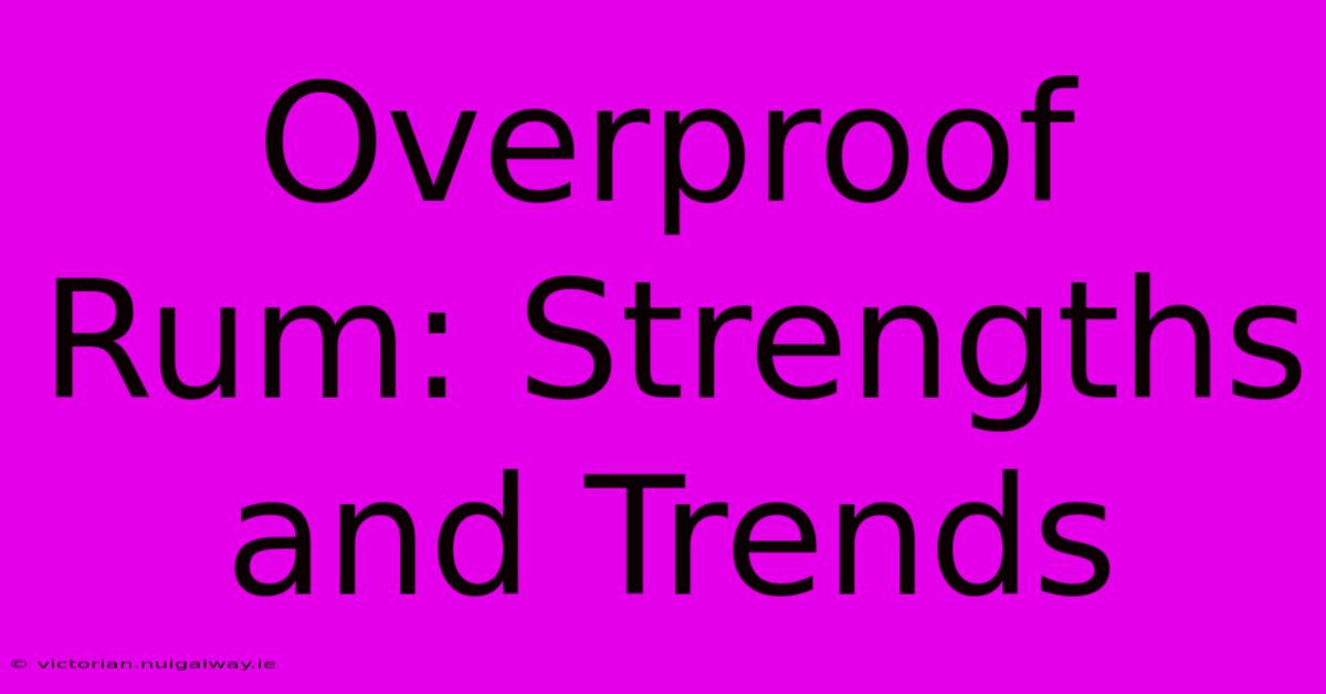 Overproof Rum: Strengths And Trends