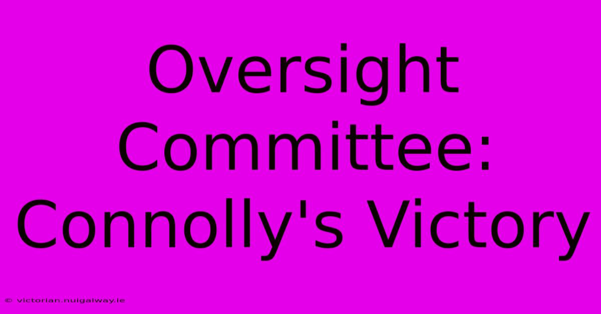 Oversight Committee: Connolly's Victory