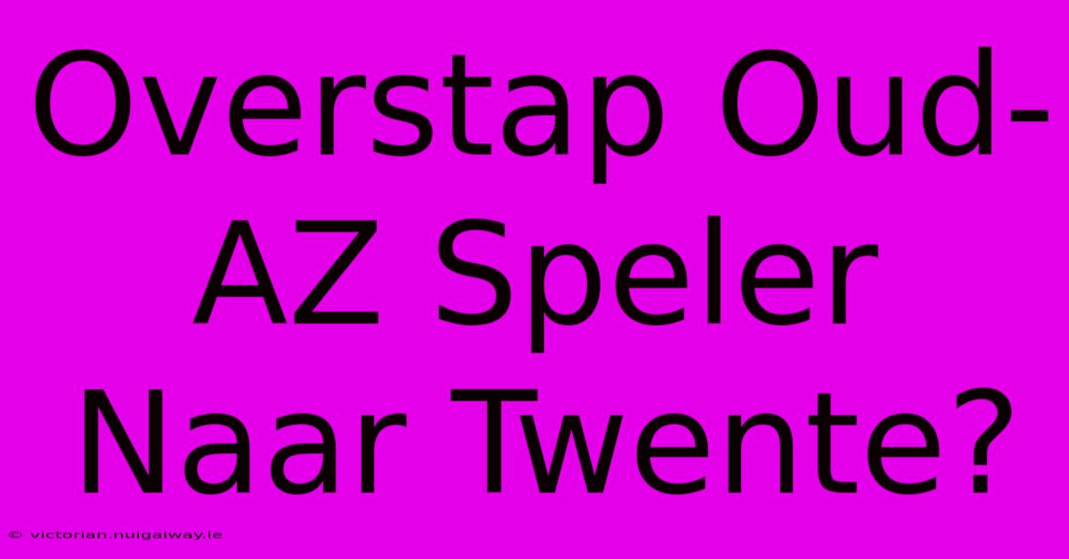 Overstap Oud-AZ Speler Naar Twente?