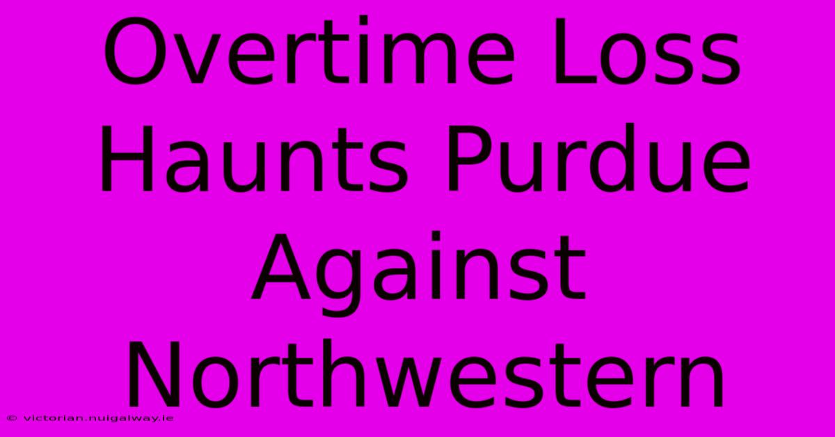 Overtime Loss Haunts Purdue Against Northwestern