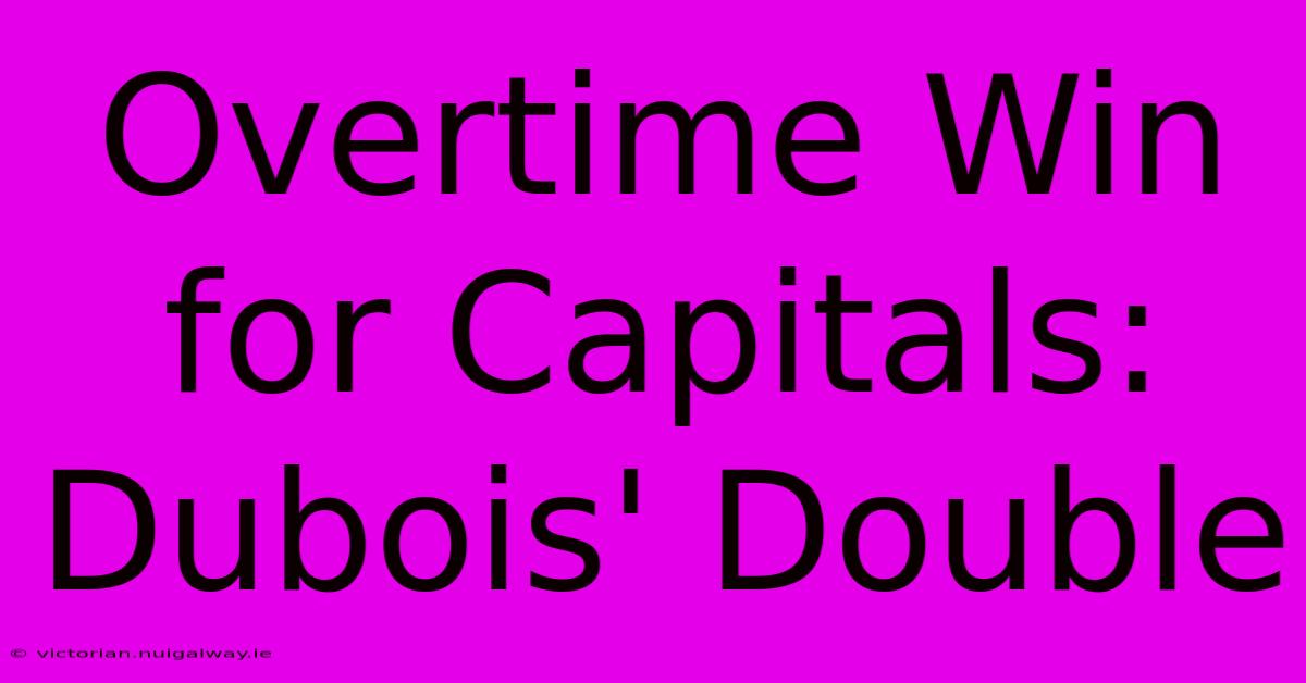 Overtime Win For Capitals: Dubois' Double