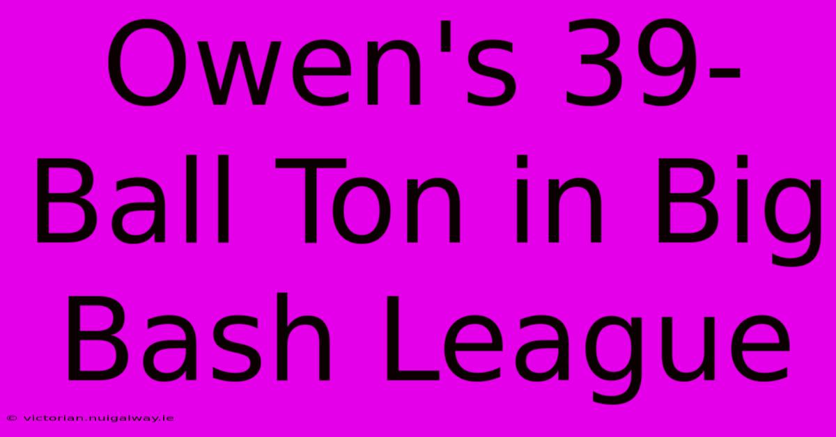 Owen's 39-Ball Ton In Big Bash League