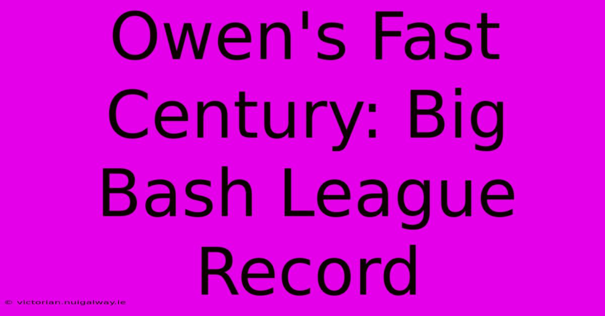 Owen's Fast Century: Big Bash League Record