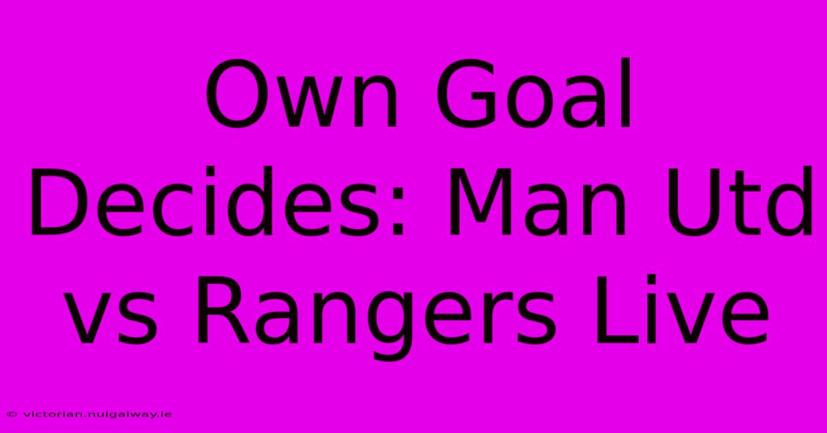 Own Goal Decides: Man Utd Vs Rangers Live