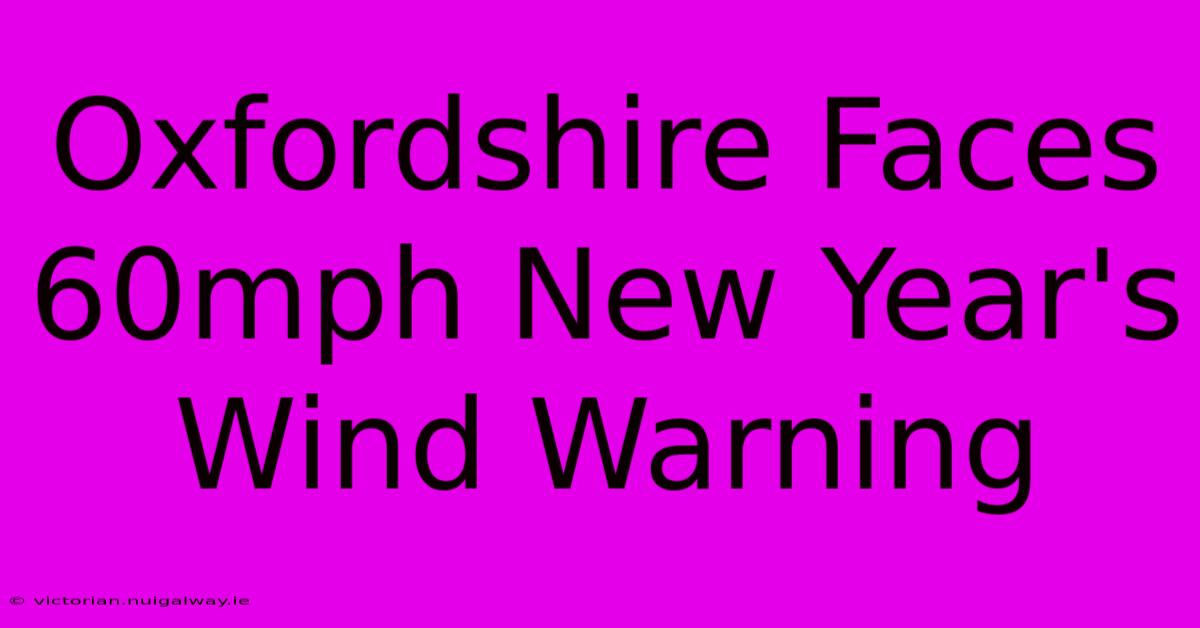 Oxfordshire Faces 60mph New Year's Wind Warning