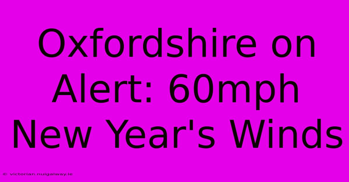 Oxfordshire On Alert: 60mph New Year's Winds