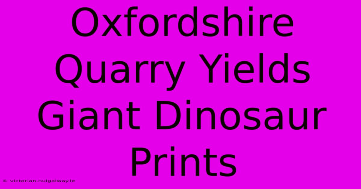 Oxfordshire Quarry Yields Giant Dinosaur Prints