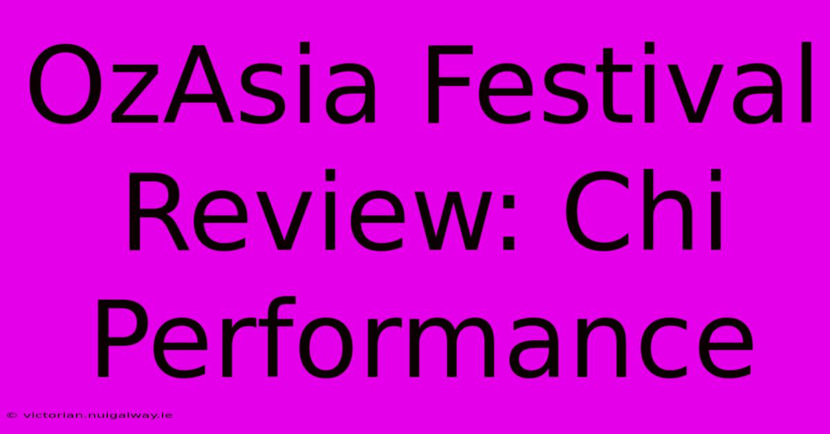 OzAsia Festival Review: Chi Performance