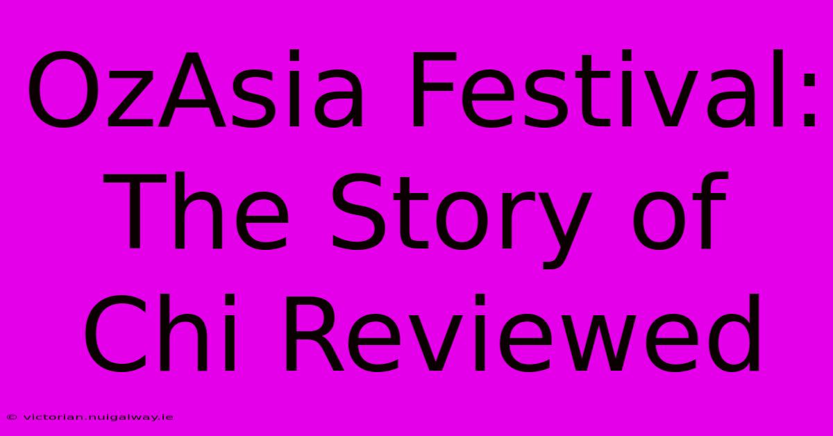 OzAsia Festival: The Story Of Chi Reviewed