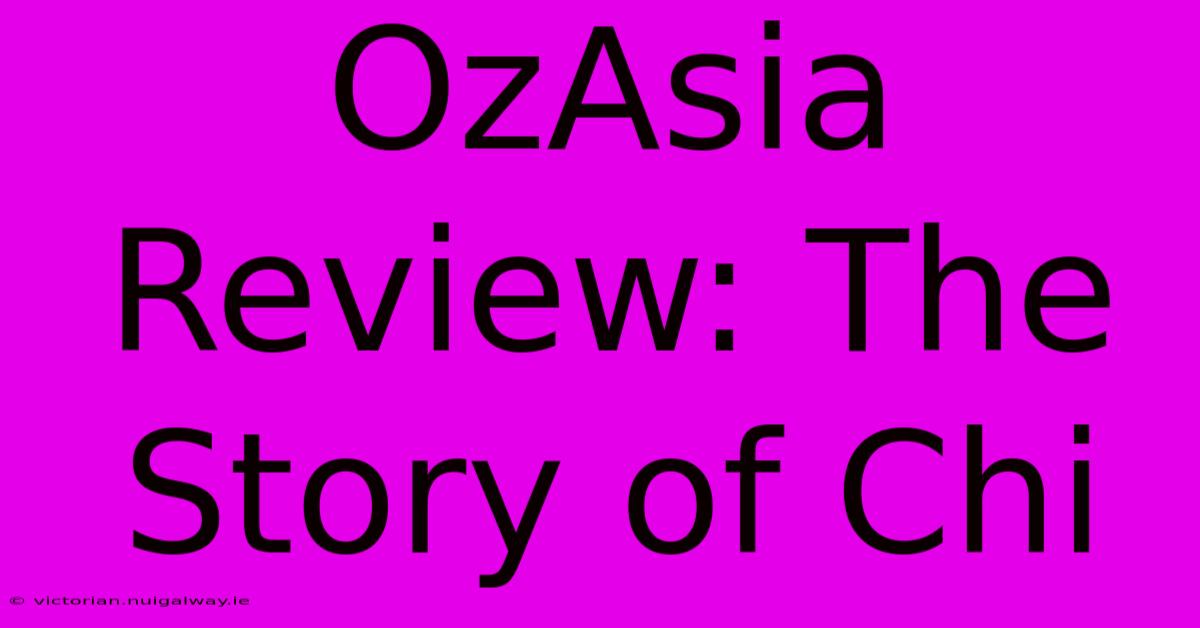 OzAsia Review: The Story Of Chi