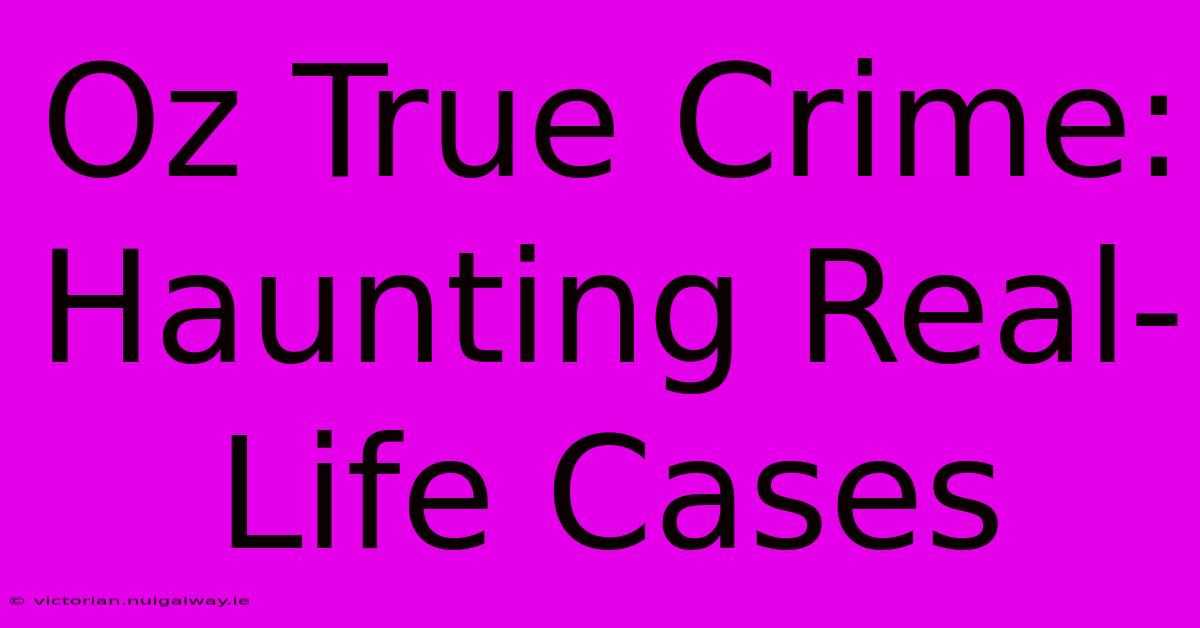 Oz True Crime:  Haunting Real-Life Cases 