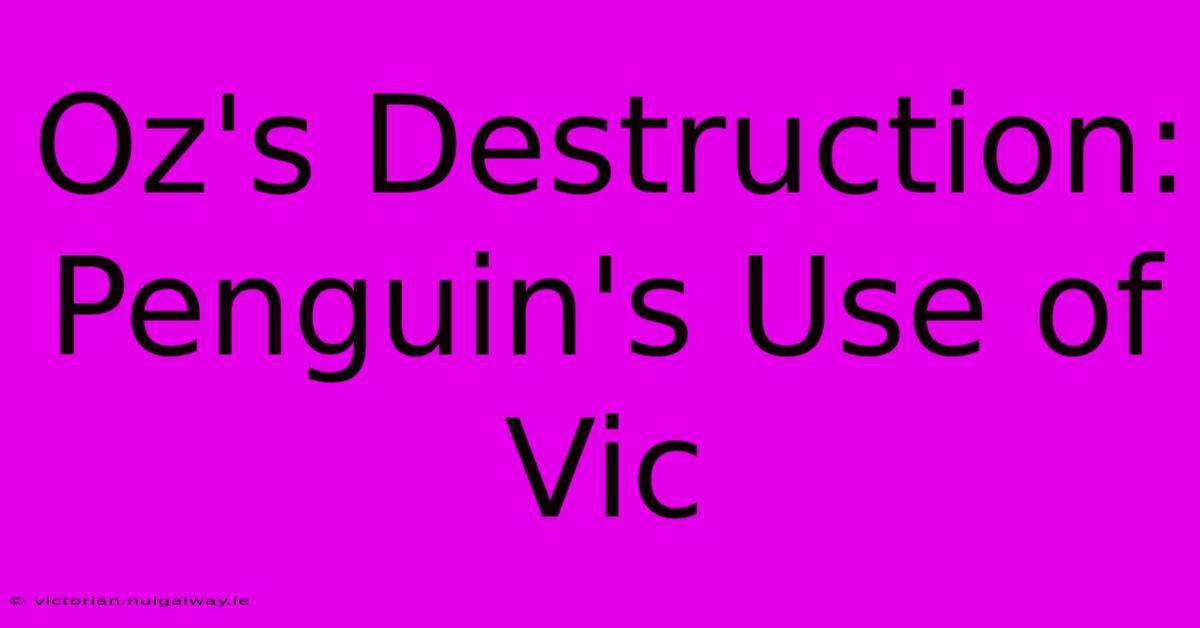 Oz's Destruction: Penguin's Use Of Vic