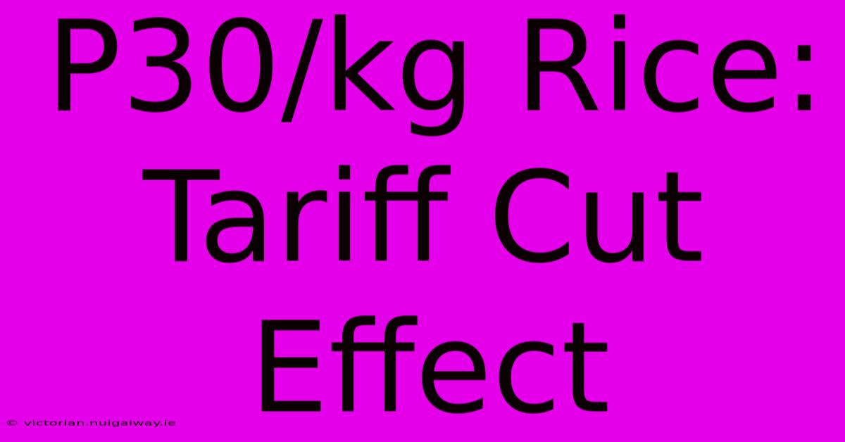 P30/kg Rice: Tariff Cut Effect