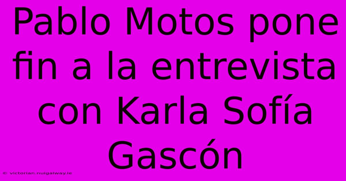 Pablo Motos Pone Fin A La Entrevista Con Karla Sofía Gascón 