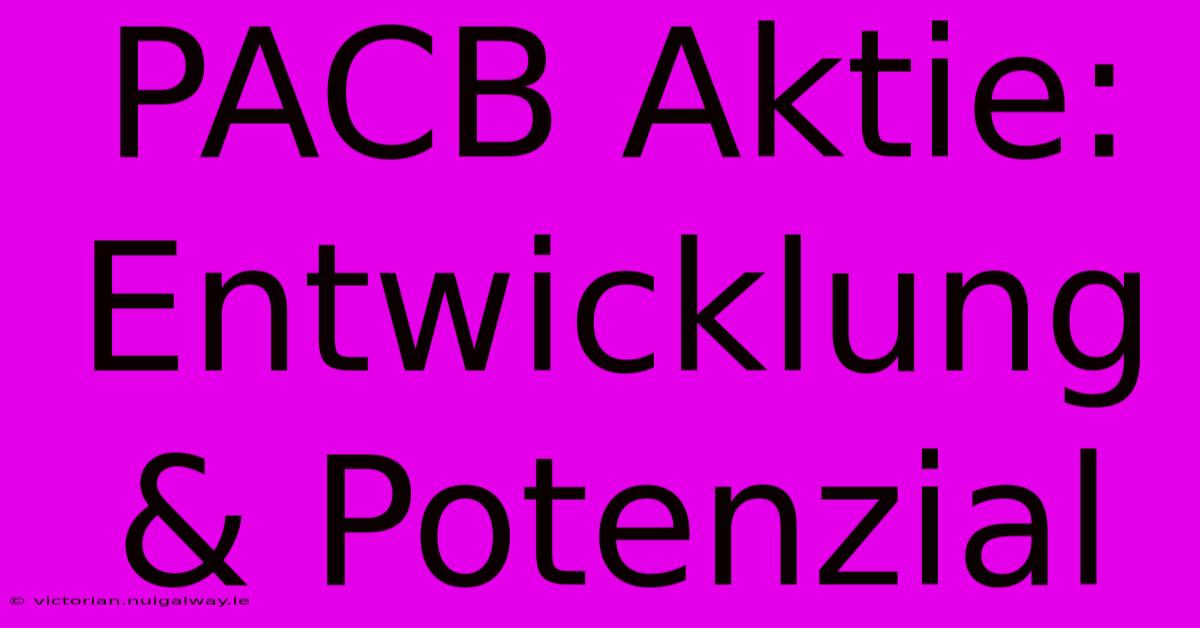 PACB Aktie: Entwicklung & Potenzial